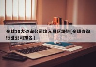 全球10大咨询公司均入局区块链[全球咨询行业公司排名]