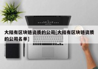 大陆有区块链资质的公司[大陆有区块链资质的公司名单]