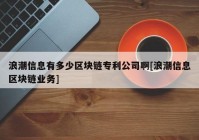 浪潮信息有多少区块链专利公司啊[浪潮信息区块链业务]