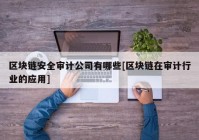 区块链安全审计公司有哪些[区块链在审计行业的应用]