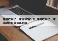 德勤收购了一家区块链公司[德勤收购了一家区块链公司是真的吗]