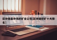 区块链最挣钱的矿业公司[区块链挖矿十大排名]