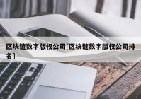 区块链数字版权公司[区块链数字版权公司排名]