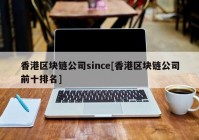 香港区块链公司since[香港区块链公司前十排名]