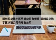 深圳龙华数字区块链公司有哪些[深圳龙华数字区块链公司有哪些公司]