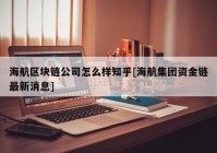 海航区块链公司怎么样知乎[海航集团资金链最新消息]