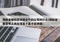 蚂蚁金服和区块链合作的公司叫什么[蚂蚁金服宣布上线全球首个基于区块链]