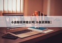 小盘股区块链公司[小盘资源股]